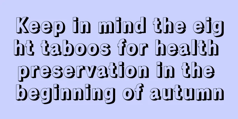 Keep in mind the eight taboos for health preservation in the beginning of autumn