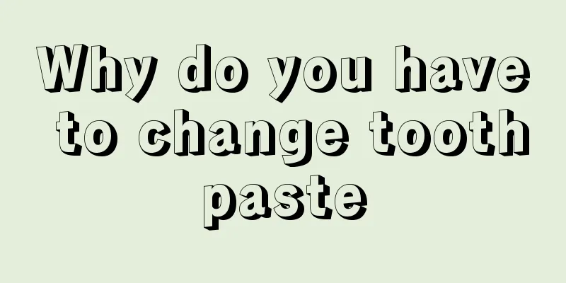 Why do you have to change toothpaste