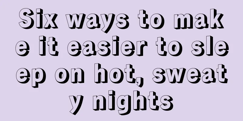 Six ways to make it easier to sleep on hot, sweaty nights