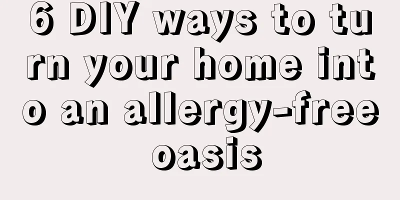 6 DIY ways to turn your home into an allergy-free oasis