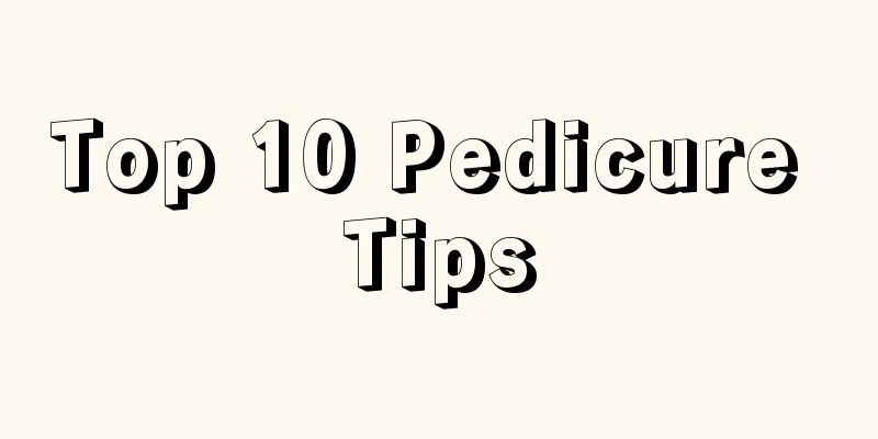 Top 10 Pedicure Tips