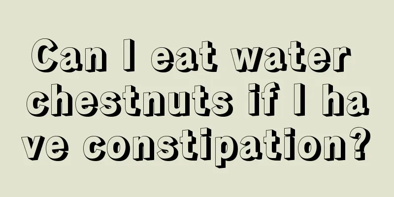 Can I eat water chestnuts if I have constipation?