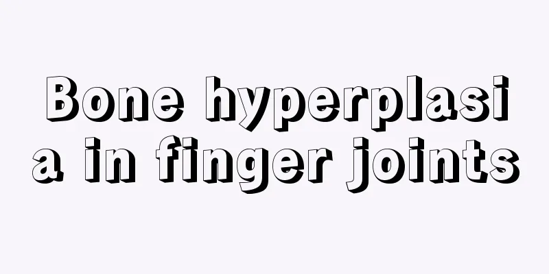 Bone hyperplasia in finger joints