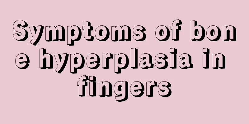 Symptoms of bone hyperplasia in fingers