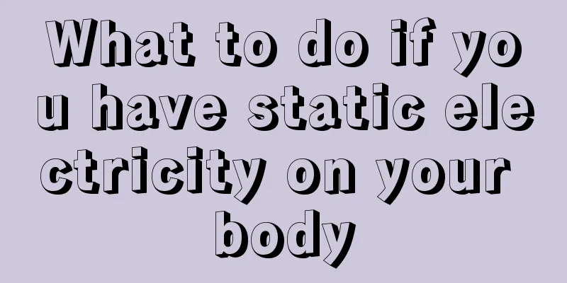 What to do if you have static electricity on your body