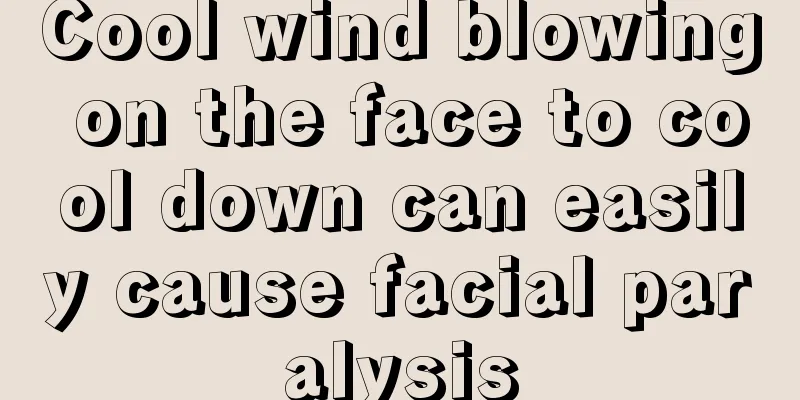 Cool wind blowing on the face to cool down can easily cause facial paralysis