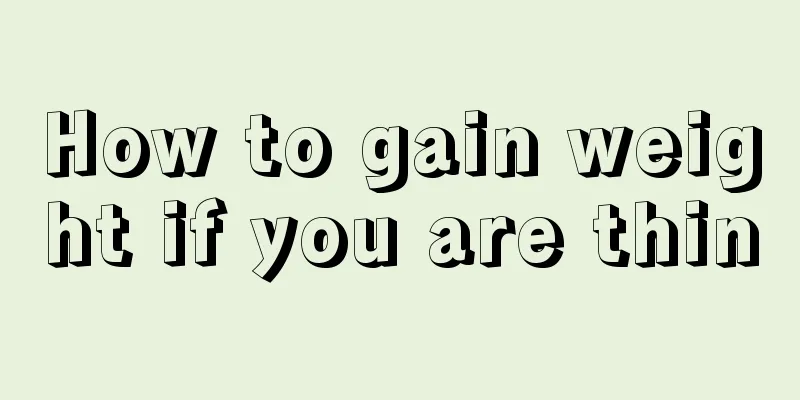 How to gain weight if you are thin