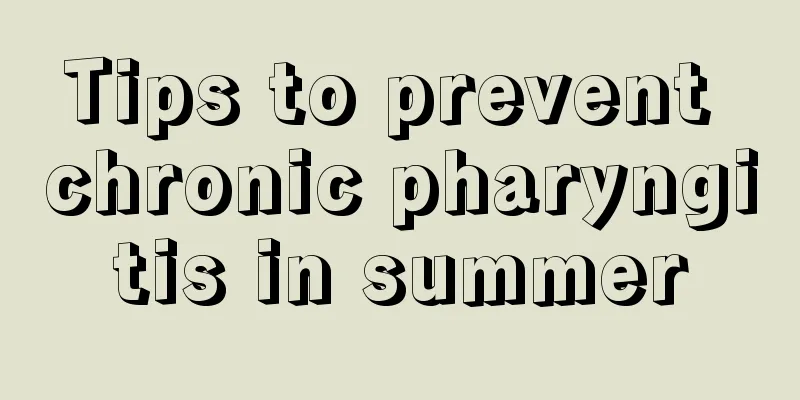 Tips to prevent chronic pharyngitis in summer