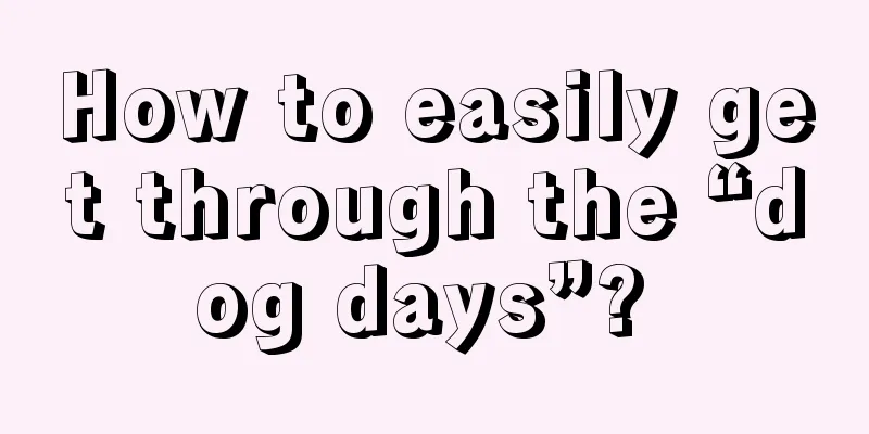 How to easily get through the “dog days”? 