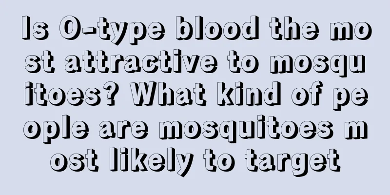 Is O-type blood the most attractive to mosquitoes? What kind of people are mosquitoes most likely to target