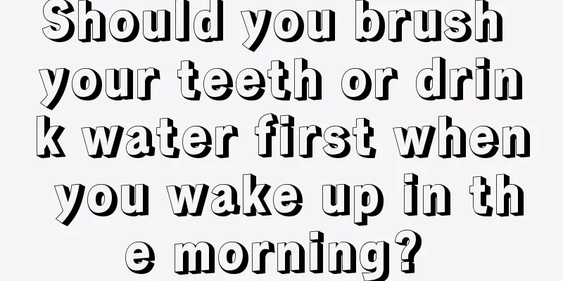 Should you brush your teeth or drink water first when you wake up in the morning? 