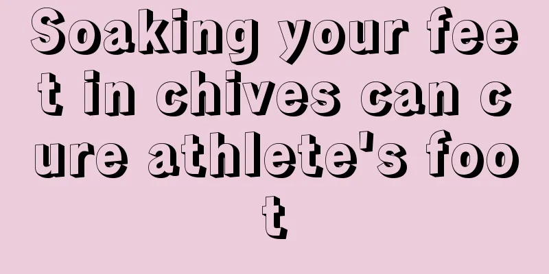 Soaking your feet in chives can cure athlete's foot