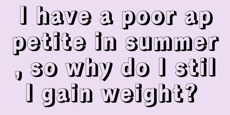 I have a poor appetite in summer, so why do I still gain weight? 