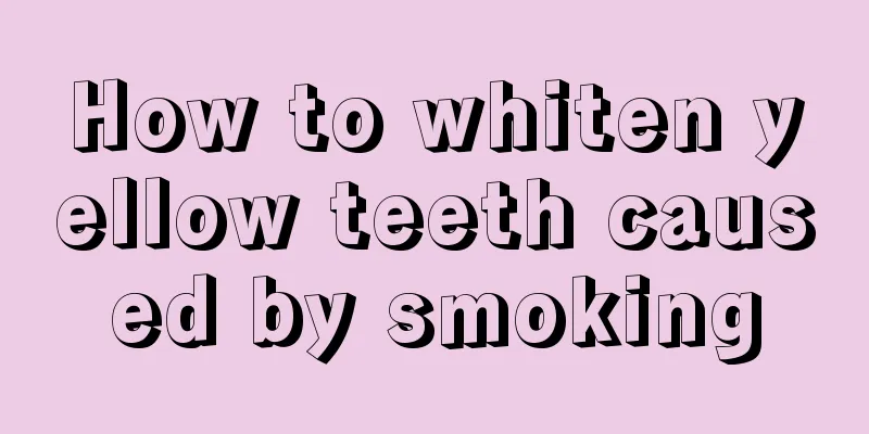 How to whiten yellow teeth caused by smoking