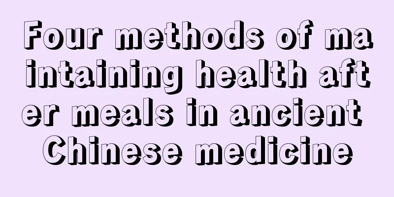 Four methods of maintaining health after meals in ancient Chinese medicine