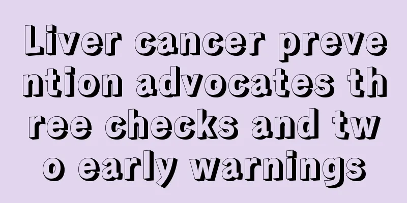 Liver cancer prevention advocates three checks and two early warnings
