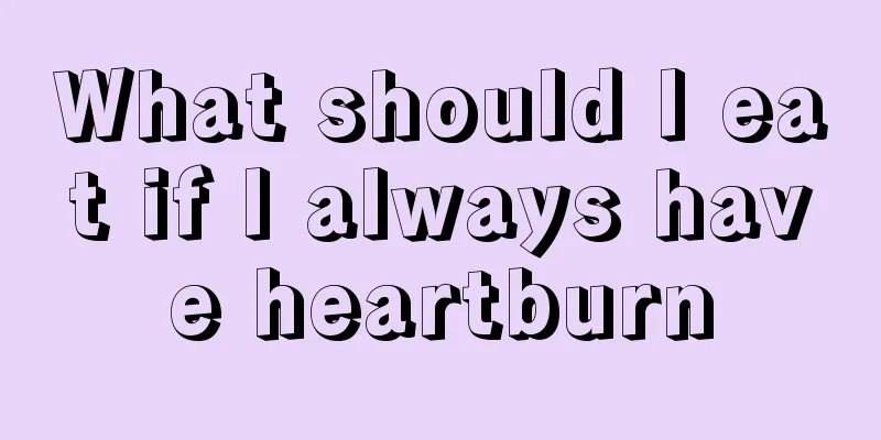 What should I eat if I always have heartburn