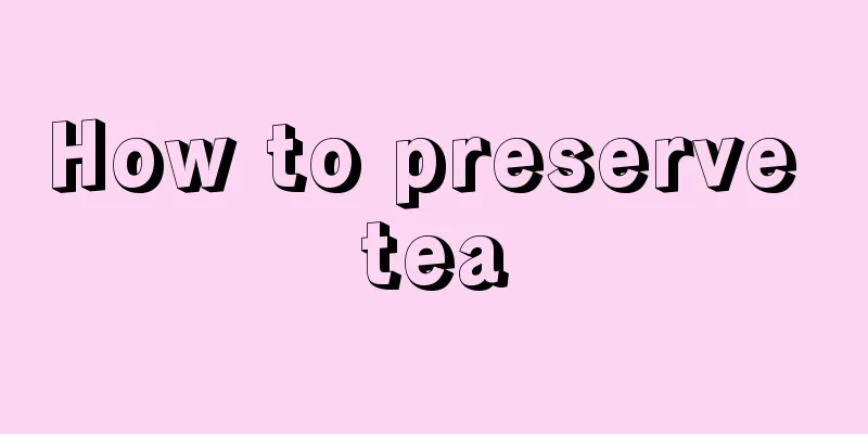 How to preserve tea