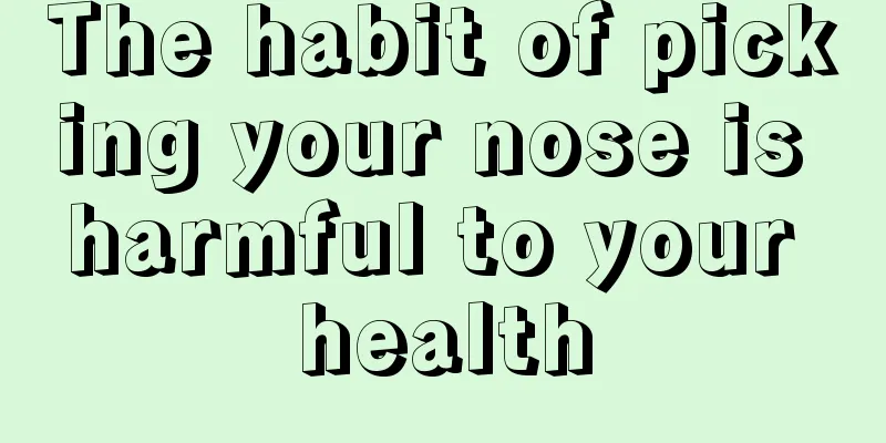 The habit of picking your nose is harmful to your health