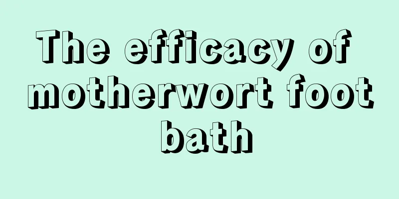 The efficacy of motherwort foot bath