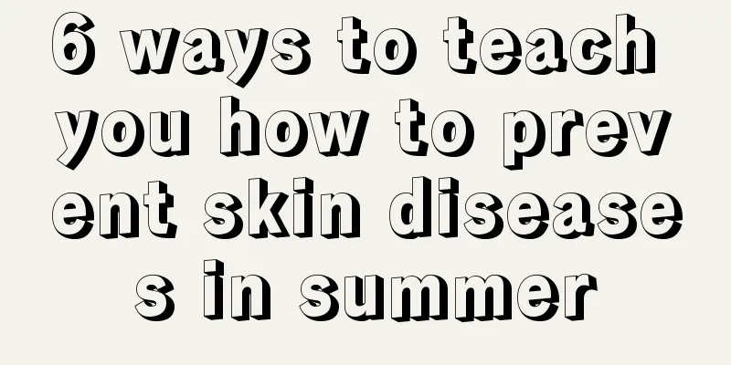 6 ways to teach you how to prevent skin diseases in summer