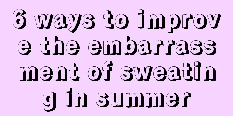 6 ways to improve the embarrassment of sweating in summer