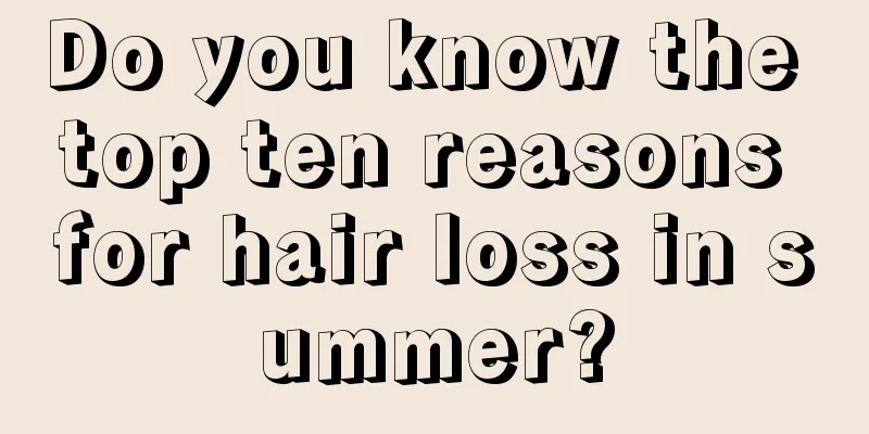 Do you know the top ten reasons for hair loss in summer?