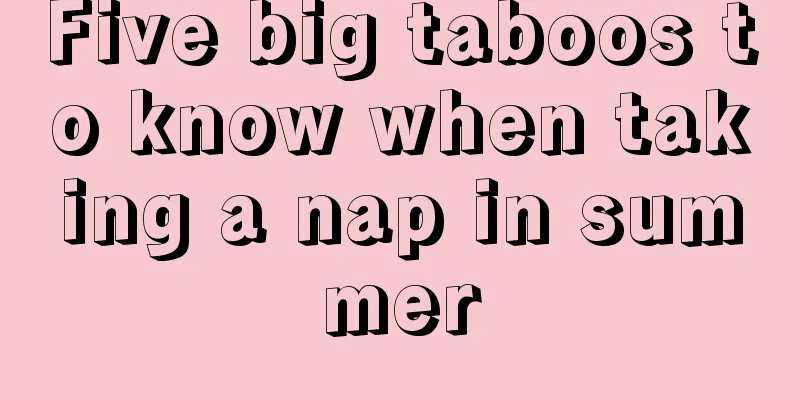 Five big taboos to know when taking a nap in summer