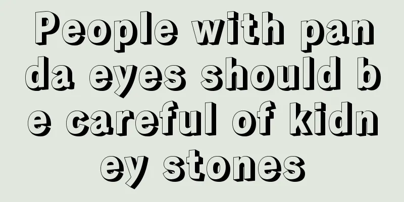 People with panda eyes should be careful of kidney stones