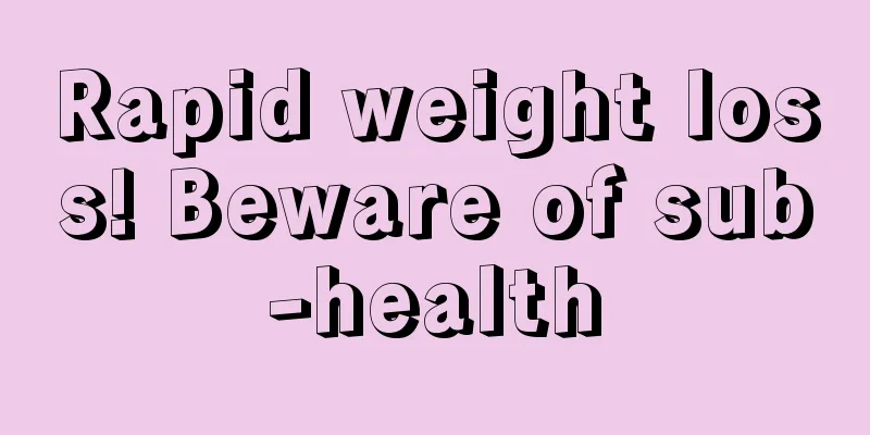 Rapid weight loss! Beware of sub-health