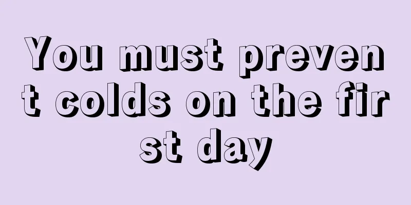 You must prevent colds on the first day