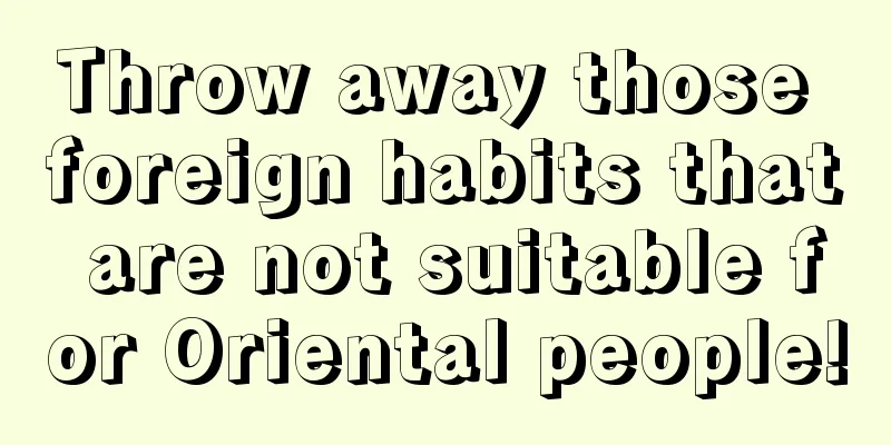 Throw away those foreign habits that are not suitable for Oriental people!