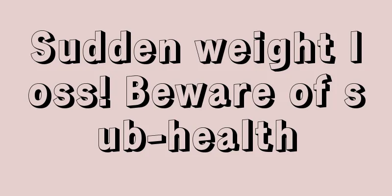Sudden weight loss! Beware of sub-health