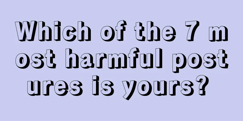 Which of the 7 most harmful postures is yours? 