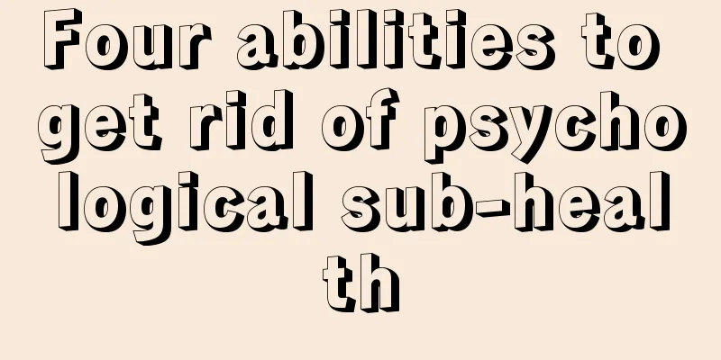 Four abilities to get rid of psychological sub-health