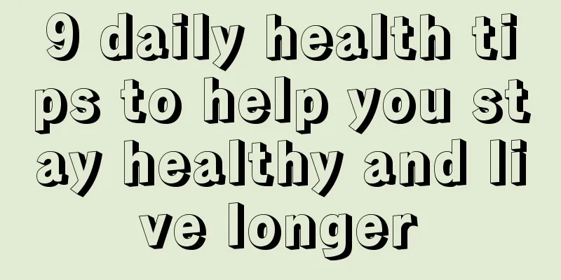9 daily health tips to help you stay healthy and live longer