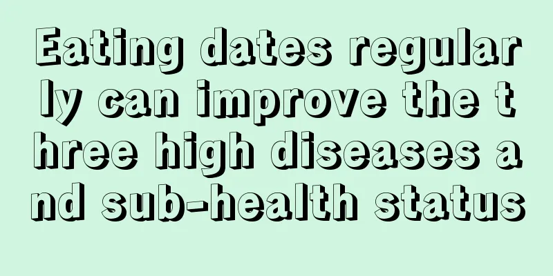Eating dates regularly can improve the three high diseases and sub-health status