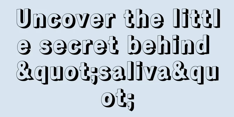 Uncover the little secret behind "saliva"