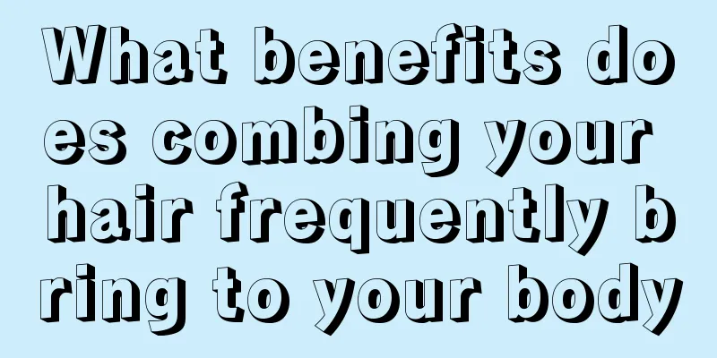 What benefits does combing your hair frequently bring to your body