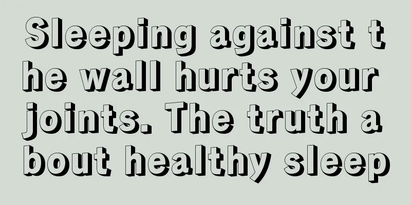 Sleeping against the wall hurts your joints. The truth about healthy sleep