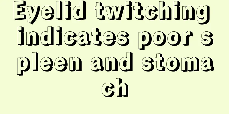 Eyelid twitching indicates poor spleen and stomach
