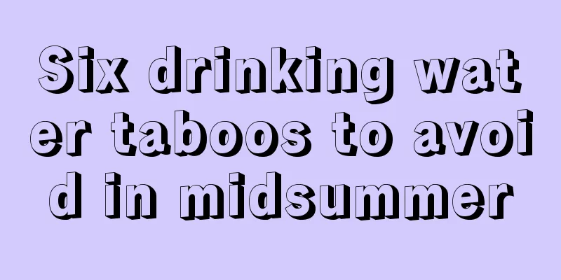 Six drinking water taboos to avoid in midsummer