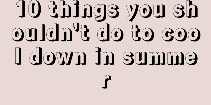 10 things you shouldn’t do to cool down in summer