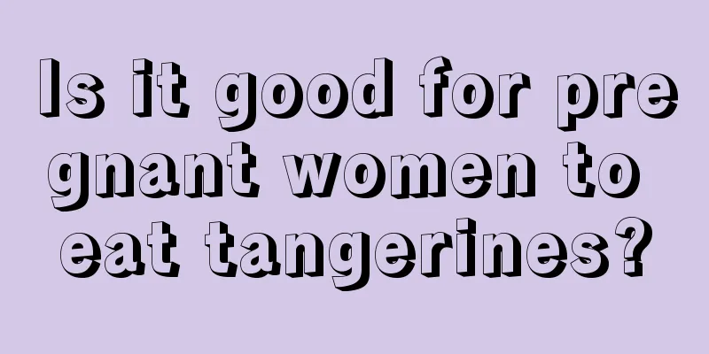 Is it good for pregnant women to eat tangerines?