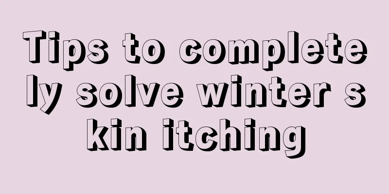 Tips to completely solve winter skin itching