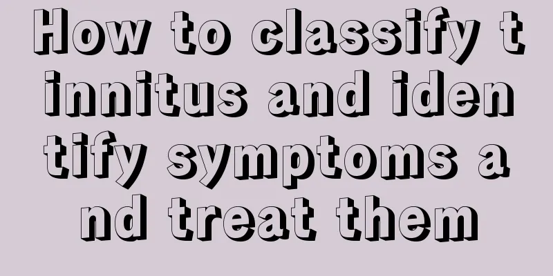 How to classify tinnitus and identify symptoms and treat them