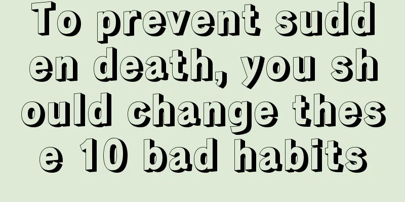 To prevent sudden death, you should change these 10 bad habits