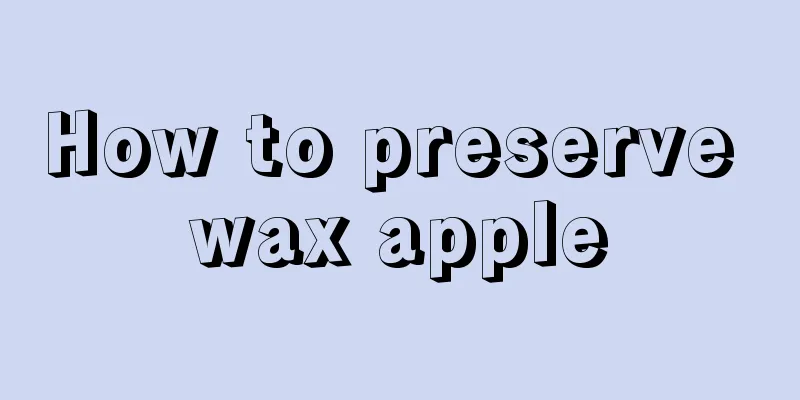 How to preserve wax apple
