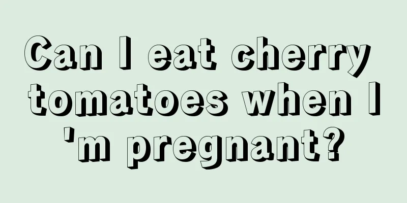 Can I eat cherry tomatoes when I'm pregnant?