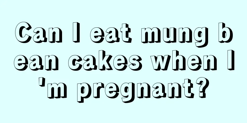 Can I eat mung bean cakes when I'm pregnant?